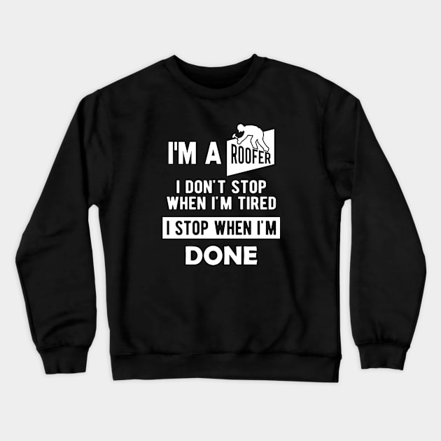 Roofer - I'm a roofer I don't stop when I'm tired I stop when I'm done Crewneck Sweatshirt by KC Happy Shop